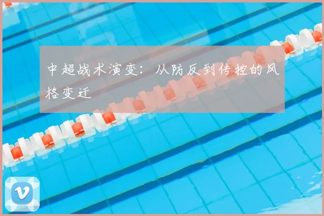 中超战术演变：从防反到传控的风格变迁