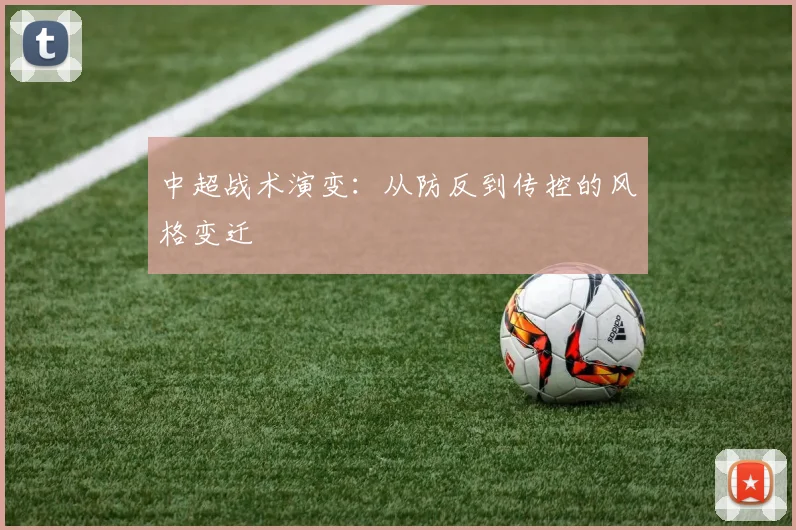 中超战术演变：从防反到传控的风格变迁