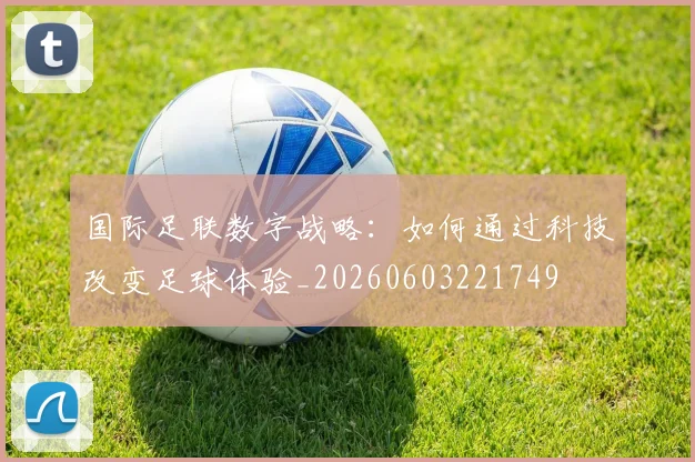国际足联数字战略:如何通过科技改变足球体验_20260603221749